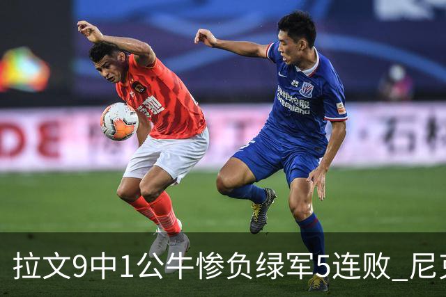 拉文9中1公牛惨负绿军5连败 尼克斯大胜黄蜂